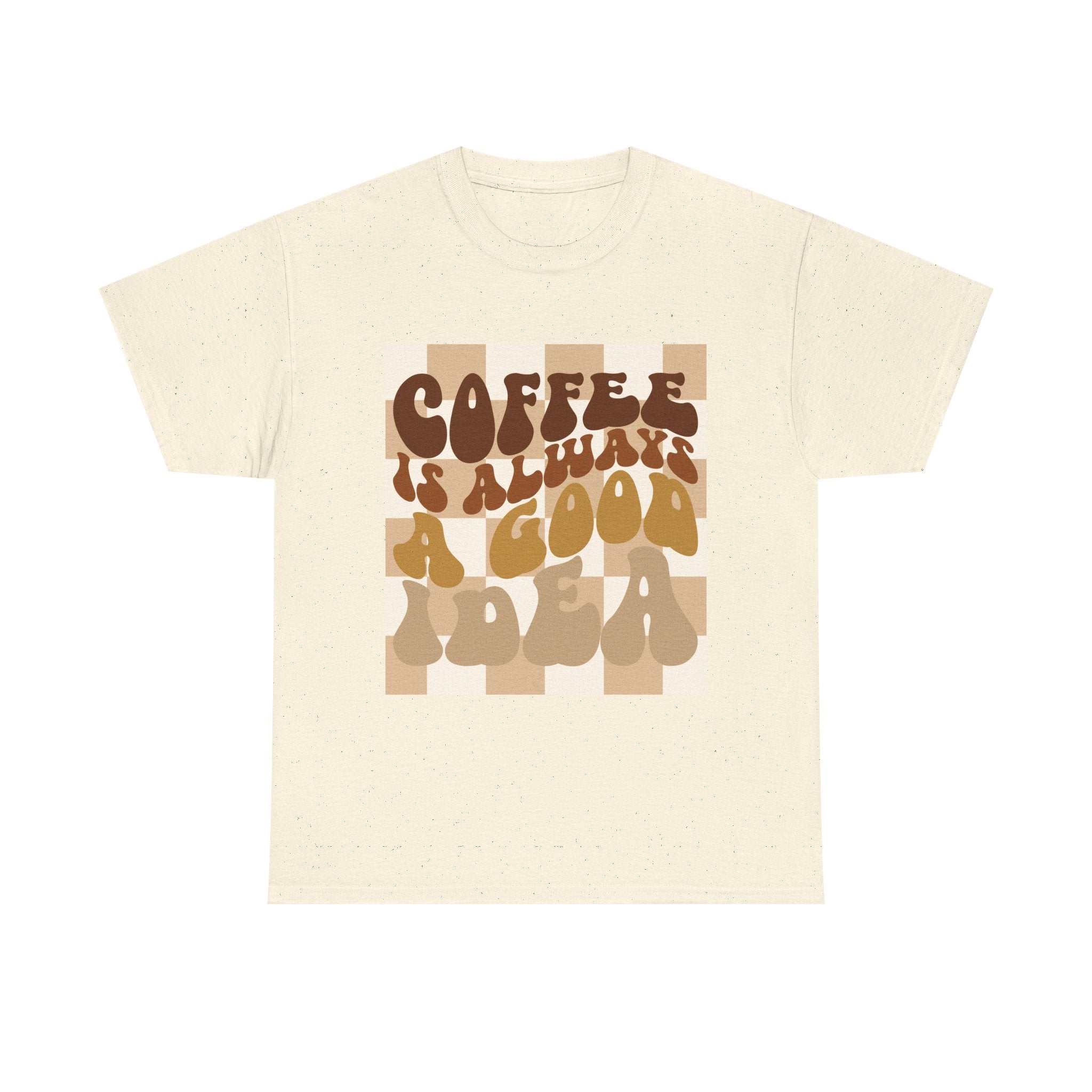 Coffee Is Always A Good Idea T-Shirt
