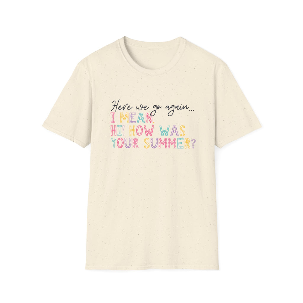T-Shirt — "Here We Go Again… I Mean Hi! How Was Your Summer?" Playful Pastel Summer Reunion Tee