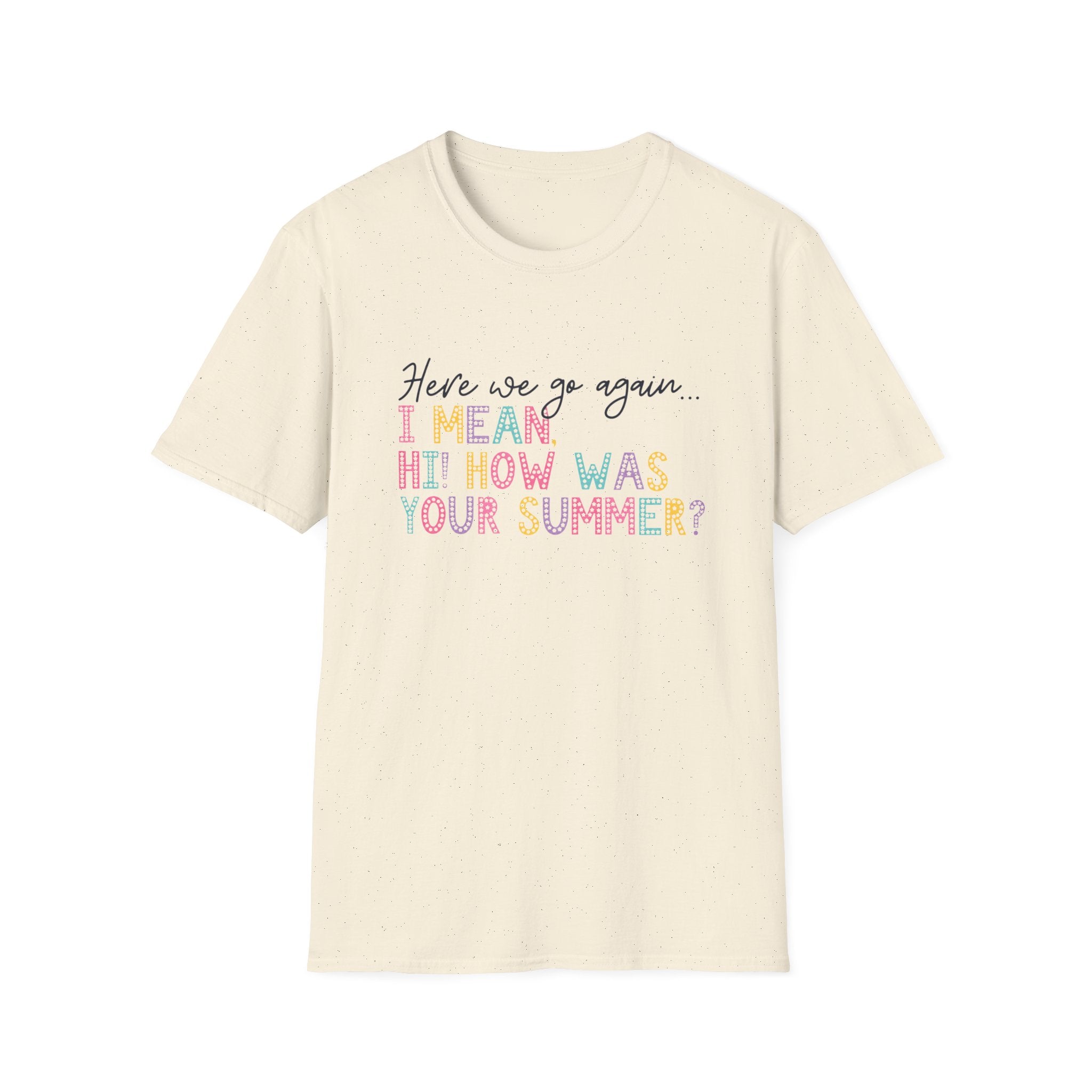 T-Shirt — "Here We Go Again… I Mean Hi! How Was Your Summer?" Playful Pastel Summer Reunion Tee