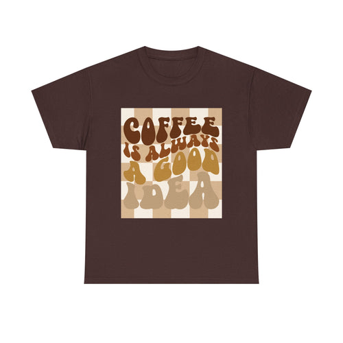 Coffee Is Always A Good Idea T-Shirt