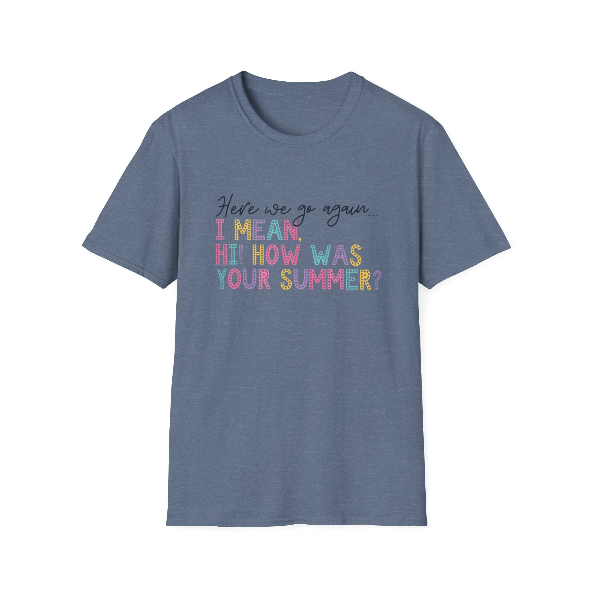 T-Shirt — "Here We Go Again… I Mean Hi! How Was Your Summer?" Playful Pastel Summer Reunion Tee