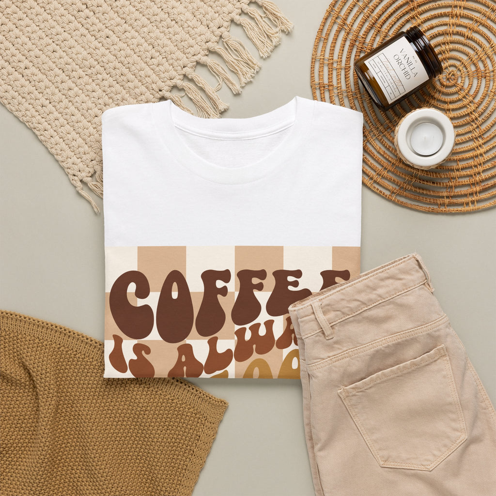 Coffee Is Always A Good Idea T-Shirt