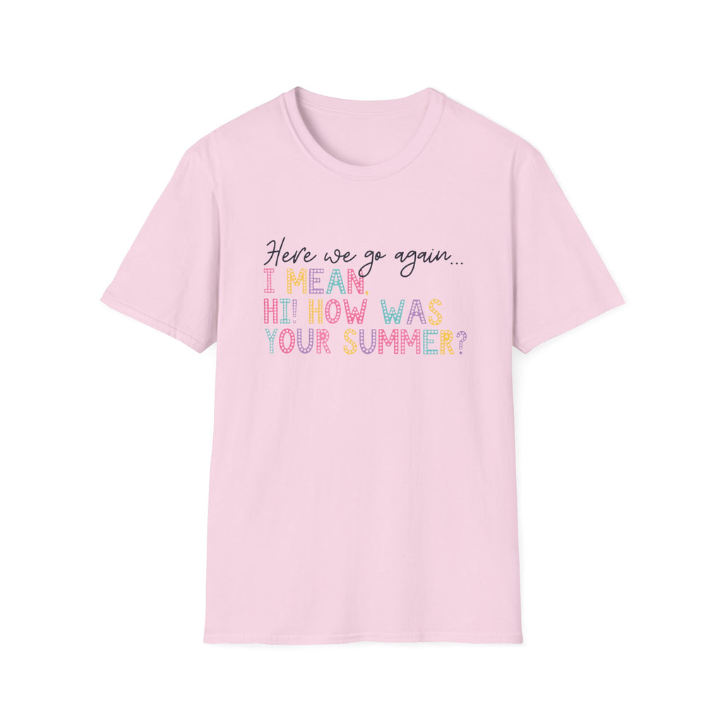 T-Shirt — "Here We Go Again… I Mean Hi! How Was Your Summer?" Playful Pastel Summer Reunion Tee