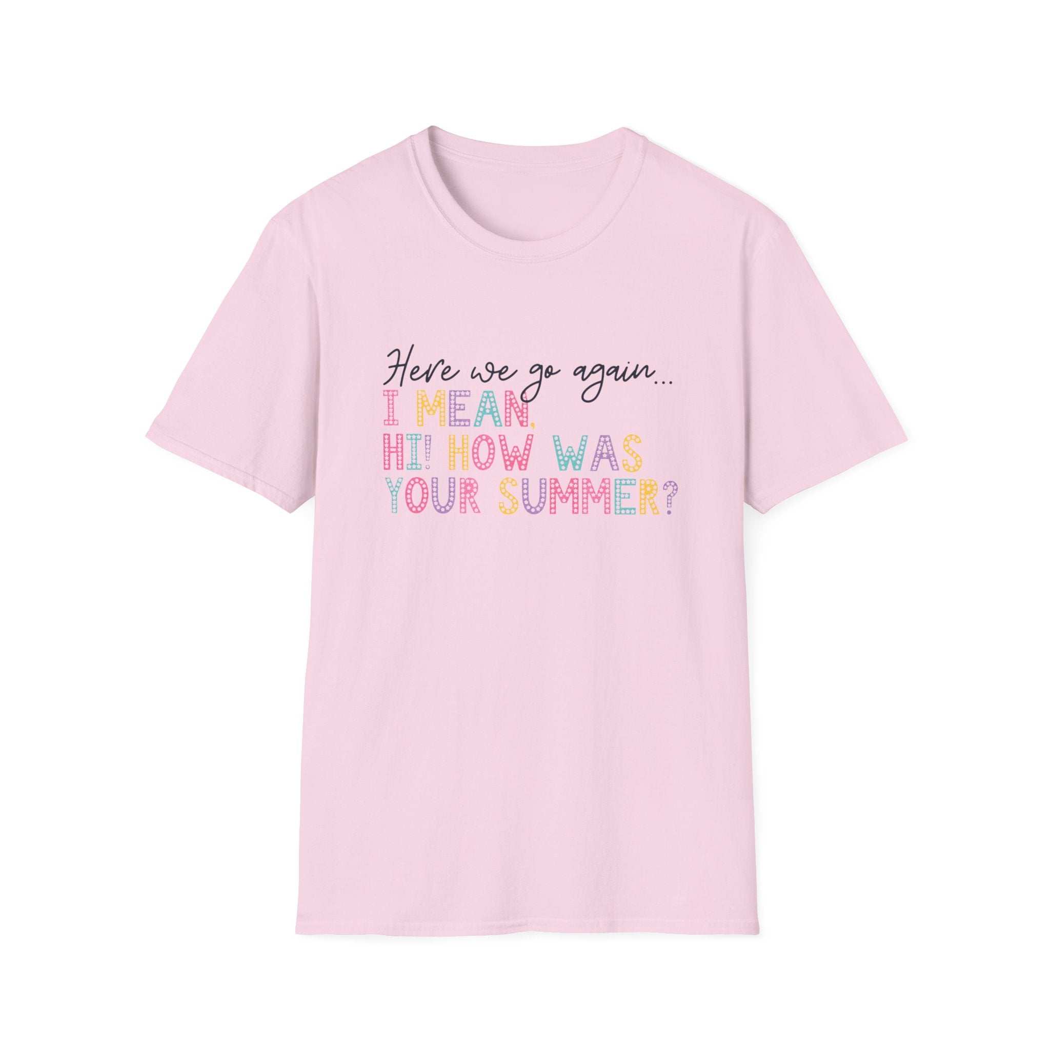 T-Shirt — "Here We Go Again… I Mean Hi! How Was Your Summer?" Playful Pastel Summer Reunion Tee